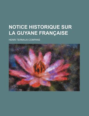Notice Historique Sur La Guyane Fran?aise - Ternaux-Compans, Henri