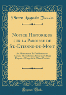 Notice Historique Sur La Paroisse de St.-tienne-Du-Mont: Ses Monuments Et tablissements Anciens Et Modernes; Suivie Des Offices Propres  l'Usage de la Mme Paroisse (Classic Reprint)