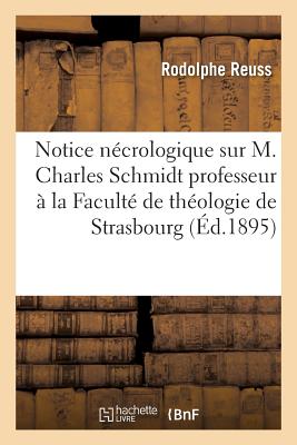 Notice N?crologique Sur M. Charles Schmidt Professeur ? La Facult? de Th?ologie de Strasbourg - Reuss, Rodolphe