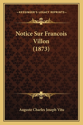 Notice Sur Francois Villon (1873) - Vitu, Auguste Charles Joseph