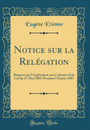 Notice Sur La Relgation: Rapport Sur l'Application Aux Colonies de la Loi Du 27 Mai 1885; Pendant l'Anne 1887 (Classic Reprint)