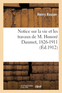 Notice Sur La Vie Et Les Travaux de M. Honor? Daumet, 1826-1911: Lue Dans La S?ance Publique Annuelle Du 9 Novembre 1912