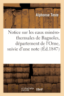 Notice Sur Les Eaux Min?ro-Thermales de Bagnoles, D?partement de l'Orne, Suivie d'Une: Note Sur Le M?me Sujet Adress?e ? l'Acad?mie Des Sciences