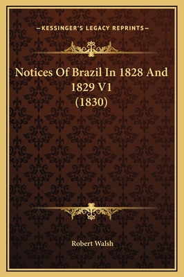 Notices of Brazil in 1828 and 1829 V1 (1830) - Walsh, Robert