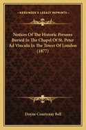 Notices of the Historic Persons Buried in the Chapel of St. Peter Ad Vincula: In the Tower of London. with an Account of the Discovery of the Supposed Remains of Queen Anne Boleyn