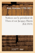 Notices Sur Le Pr?sident de Thou Et Sur Jacques Harris