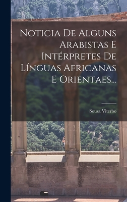 Noticia de Alguns Arabistas E Interpretes de Linguas Africanas E Orientaes... - Viterbo, Sousa