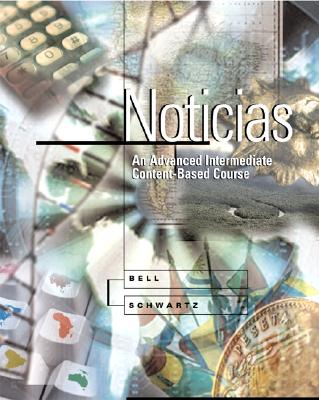 Noticias: An Advanced Intermediate Content-Based Course (Student Edition) - Bell, Alan, and Schwartz, Ana Maria, and Bell Alan