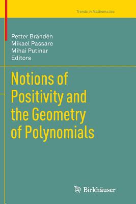 Notions of Positivity and the Geometry of Polynomials - Brndn, Petter (Editor), and Passare, Mikael (Editor), and Putinar, Mihai (Editor)