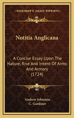 Notitia Anglicana: A Concise Essay Upon the Nature, Rise and Intent of Arms and Armory (1724) - Johnston, Andrew, and Gardiner, C (Illustrator)