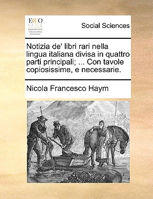 Notizia De' Libri Rari Nella Lingua Italiana Divisa in Quattro Parti Principali; ... Con Tavole Copiosissime, E Necessarie. - Haym, Nicola Francesco