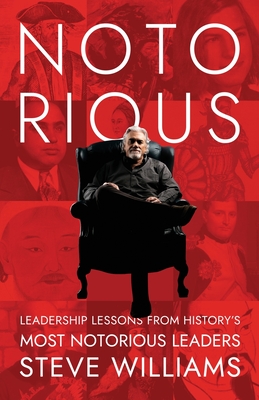 Notorious: Leadership Lessons from History's Most Notorious Leaders - Williams, Steve