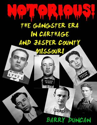 Notorious!: The Gangster Era in Carthage and Jasper County Missouri - Duncan, Barry W