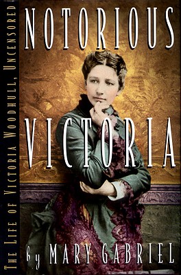 Notorious Victoria: The Life of Victoria Woodhull, Uncensored - Gabriel, Mary, and Paul Avrich Collection (Library of Congress)