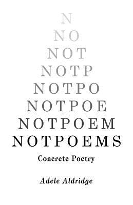 Notpoems: Concrete Poetry - Aldridge, Adele