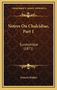Notres on Chalcidiae, Part 1: Eurytomidae (1871)