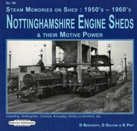 Nottinghamshire Engine Sheds & Their Motive Power: Locomotive Sheds Include.  Nottingham, Colwick Annesley, Kirkby-in-Ashfield, Etc