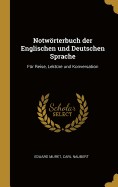 Notwoerterbuch Der Englischen Und Deutschen Sprache Fur Reise, Lekture Und Konversation, Vol. 2 of 4: Deutch-Englisch (Classic Reprint)