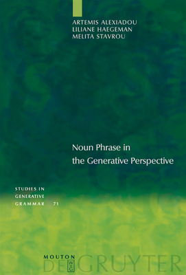 Noun Phrase in the Generative Perspective - Alexiadou, Artemis, and Haegeman, Liliane, and Stavrou, Melita