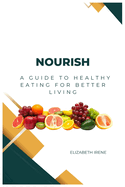 Nourish: A Guide to Healthy Eating for Better Living