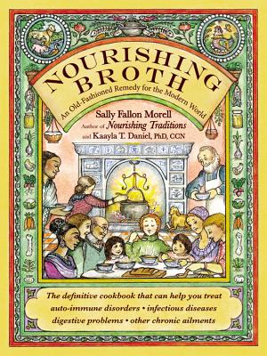 Nourishing Broth: An Old-Fashioned Remedy for the Modern World - Fallon Morell, Sally, and Daniel, Kaayla T