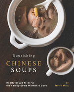 Nourishing Chinese Soups: Hearty Soups to Serve the Family Some Warmth & Love