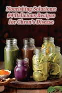 Nourishing Solutions: 94 Delicious Recipes for Chron's Disease