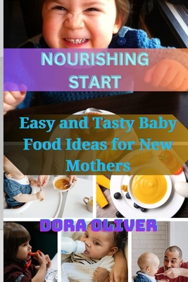 Nourishing Start: Easy and Tasty Baby Food ideas for new Mother - Oliver, Dora