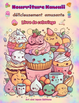 Nourriture Kawaii d?licieusement amusante Livre de coloriage Dessins kawaii mignons pour les amateurs de nourriture: Images gastronomiques d'art kawaii pour la d?tente et la cr?ativit? - Editions, Japan, and Art