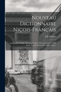 Nouveau Dictionnaire Ni?ois-Fran?ais: Avec La Plus Simple Orthographe Et La Plus Conforme ? Celle Suivie Par Les Anciens ?crivains Ni?ois...