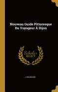 Nouveau Guide Pittoresque Du Voyageur  Dijon