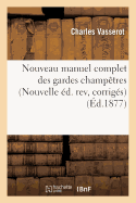 Nouveau Manuel Complet Des Gardes Champtres, Communaux Ou Particuliers: Gardes Forestiers, Gardes-Chasse Et Gardes-Pche Nouvelle d. Rev., Corr