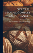 Nouveau Manuel Complet Du Boulanger: O Trait Pratique De La Panification Franaise Et trangre ......