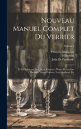 Nouveau Manuel Complet Du Verrier: Et Du Fabricant De Glaces, Cristaux, Pierres Pre?cieuses Factices, Verres Color?s, Yeux Artificiel, Etc; Volume 2