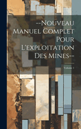 --Nouveau Manuel Complet Pour l'Exploitation Des Mines--; Volume 1