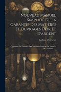 Nouveau Manuel Simplifi De La Garantie Des Matires Et Ouvrages D'or Et D'argent: Contenant Les Tableaux Des Nouveaux Poinons De Titres Et De Garanties ......