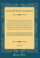 Nouveau Recueil de Trait?s d'Alliance, de Paix, de Tr?ve, de Neutralit?, de Commerce, de Limites, d'?change Etc. Et de Plusieurs Autres Actes Servant ? La Connoissance Des Relations ?trang?res Des Puissances Et ?tats de l'Europe, Vol. 7: Tant Dans