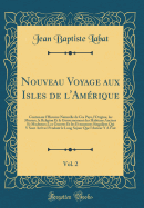 Nouveau Voyage Aux Isles de l'Amrique, Vol. 2: Contenant l'Histoire Naturelle de Ces Pays, l'Origine, Les Moeurs, La Religion Et Le Gouvernement Des Habitans Anciens Et Modernes; Les Guerres Et Les Evenemens Singuliers Qui y Sont Arrivez Pendant Le Long