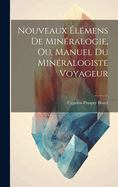 Nouveaux lmens De Minralogie, Ou, Manuel Du Minralogiste Voyageur