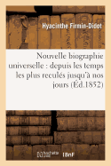 Nouvelle Biographie Universelle: Depuis Les Temps Les Plus Recul?s Jusqu'? Nos Jours