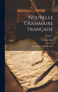 Nouvelle Grammaire Franaise: Sur Un Plan Trs Mthodique; Volume 1