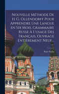 Nouvelle m?thode de H. G. Ollendorff pour apprendre une langue en six mois. Grammaire russe ? l'usage des Fran?ais. Ouvrage enti?rement neuf ..