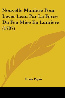 Nouvelle Maniere Pour Lever Leau Par La Force Du Feu Mise En Lumiere (1707) - Papin, Denis