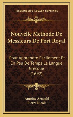 Nouvelle Methode de Messieurs de Port Royal: Pour Apprendre Facilement Et En Peu de Temps La Langue Grecque (1692) - Arnauld, Antoine, and Nicole, Pierre