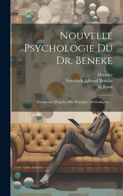 Nouvelle Psychologie Du Dr. Beneke: Composee D'Aprees Des Principes Methodiques ... - Beneke, Friedrich Eduard, and Raue, G, and Dressler