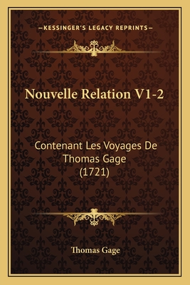 Nouvelle Relation V1-2: Contenant Les Voyages De Thomas Gage (1721) - Gage, Thomas