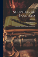 Nouvelles de Bandello: Traduites En Fran?ais Pour La Premi?re Fois; Volume 1