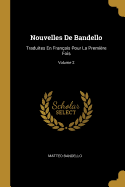 Nouvelles de Bandello: Traduites En Fran?ais Pour La Premi?re Fois; Volume 2