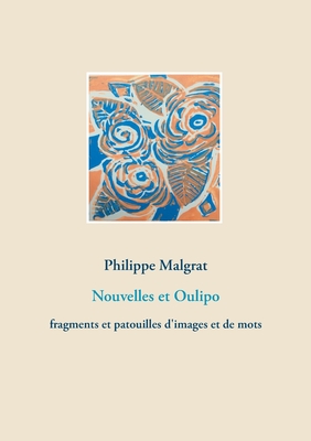 Nouvelles et Oulipo: fragments et patouilles d'images et de mots - Malgrat, Philippe