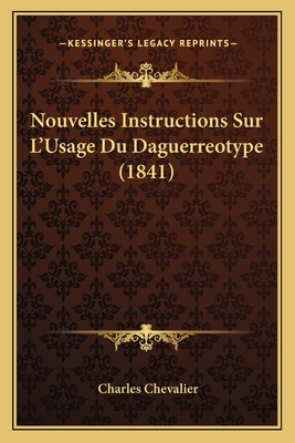 Nouvelles Instructions Sur L'Usage Du Daguerreotype (1841) - Chevalier, Charles